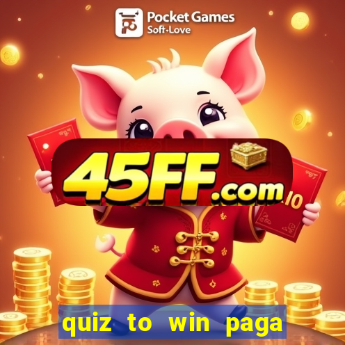 quiz to win paga mesmo quiz paga mesmo